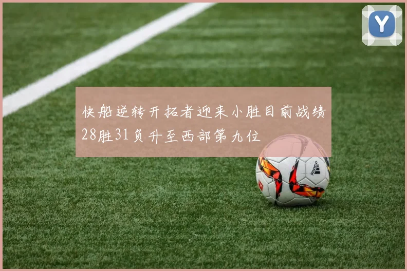 快船逆转开拓者迎来小胜目前战绩28胜31负升至西部第九位