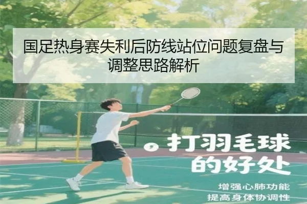 国足热身赛失利后防线站位问题复盘与调整思路解析